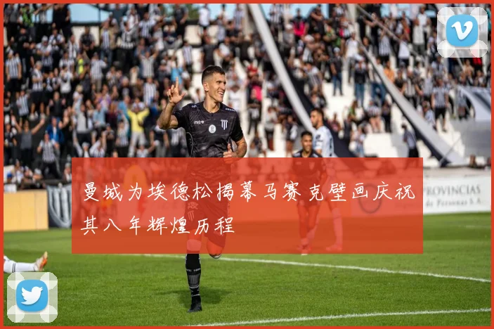 曼城为埃德松揭幕马赛克壁画庆祝其八年辉煌历程