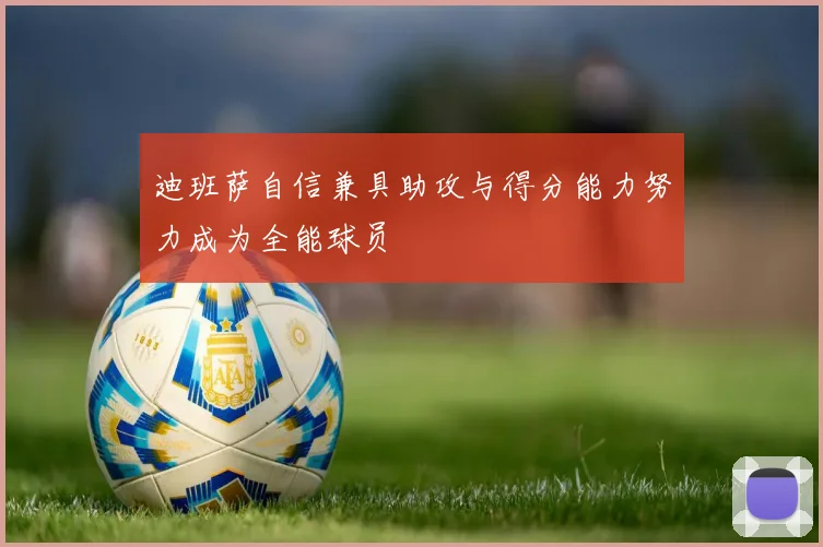 迪班萨自信兼具助攻与得分能力努力成为全能球员