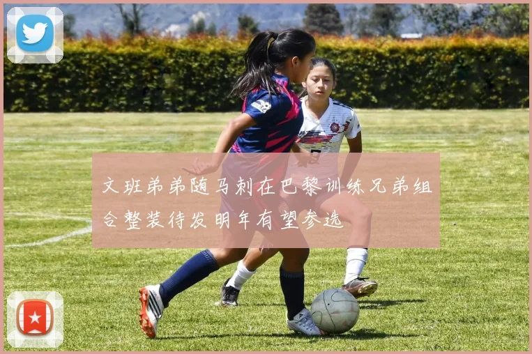 文班弟弟随马刺在巴黎训练兄弟组合整装待发明年有望参选